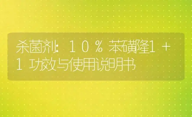 杀菌剂：10%苯磺隆1+1 | 适用防治对象及农作物使用方法说明书 | 植物农药