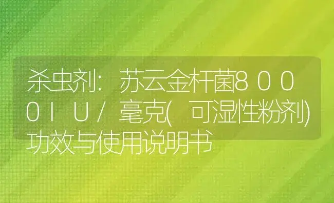 杀虫剂：苏云金杆菌8000IU/毫克(可湿性粉剂) | 适用防治对象及农作物使用方法说明书 | 植物农药