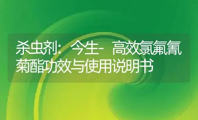 杀虫剂：今生-高效氯氟氰菊酯 | 适用防治对象及农作物使用方法说明书 | 植物农药