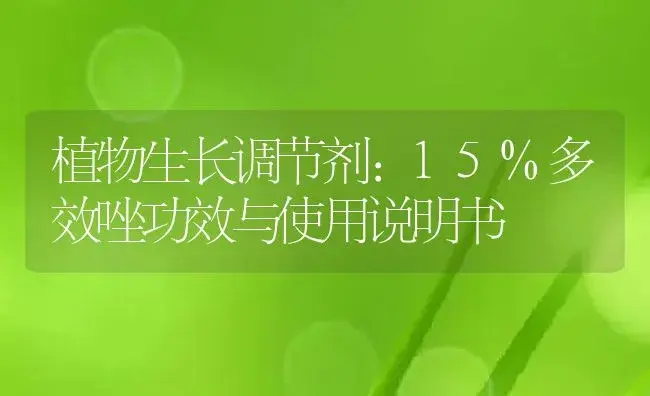 植物生长调节剂：15%多效唑 | 适用防治对象及农作物使用方法说明书 | 植物农药