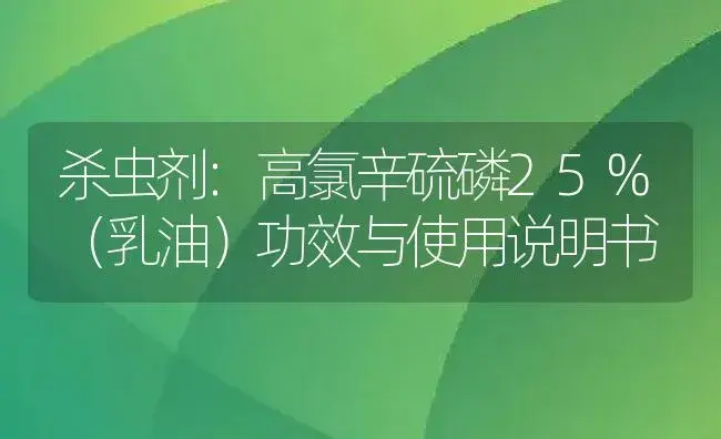 杀虫剂：高氯辛硫磷25%（乳油） | 适用防治对象及农作物使用方法说明书 | 植物农药