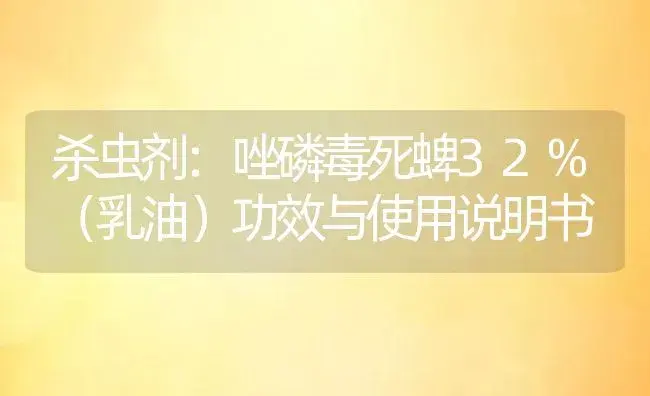 杀虫剂：唑磷毒死蜱32%（乳油） | 适用防治对象及农作物使用方法说明书 | 植物农药