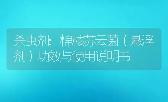 杀虫剂：棉核苏云菌（悬浮剂） | 适用防治对象及农作物使用方法说明书 | 植物农药