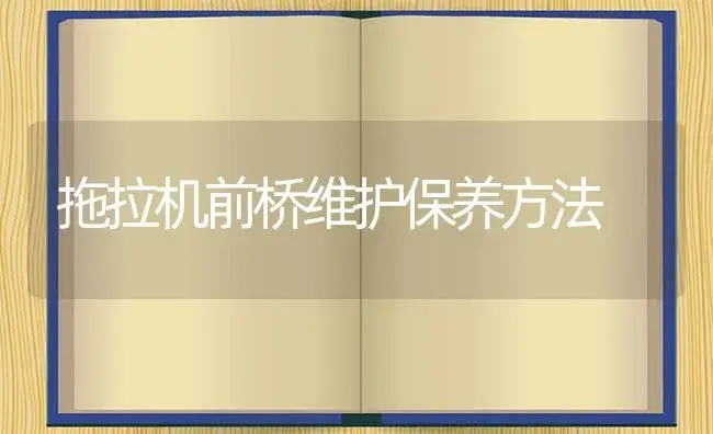 拖拉机前桥维护保养方法 | 农资农机