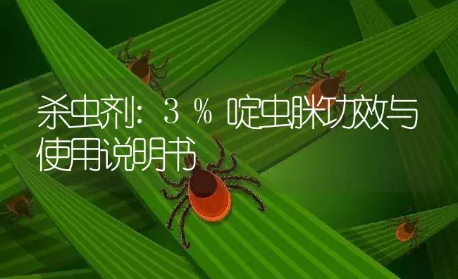 杀虫剂：3%啶虫脒 | 适用防治对象及农作物使用方法说明书 | 植物农药