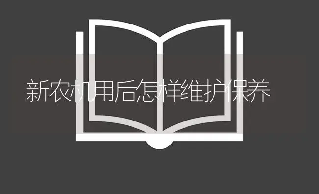 新农机用后怎样维护保养 | 农资农机