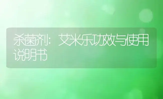 杀菌剂：艾米乐 | 适用防治对象及农作物使用方法说明书 | 植物农药