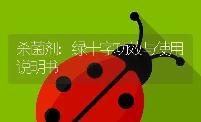 杀菌剂：绿十字 | 适用防治对象及农作物使用方法说明书 | 植物农药