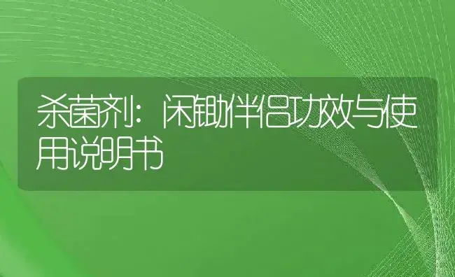 杀菌剂：闲锄伴侣 | 适用防治对象及农作物使用方法说明书 | 植物农药