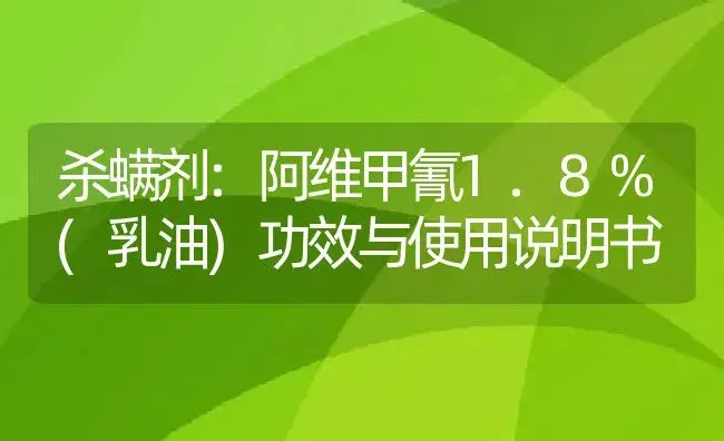 杀螨剂：阿维甲氰1.8%(乳油) | 适用防治对象及农作物使用方法说明书 | 植物农药