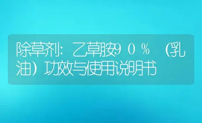 除草剂：乙草胺90%（乳油） | 适用防治对象及农作物使用方法说明书 | 植物农药