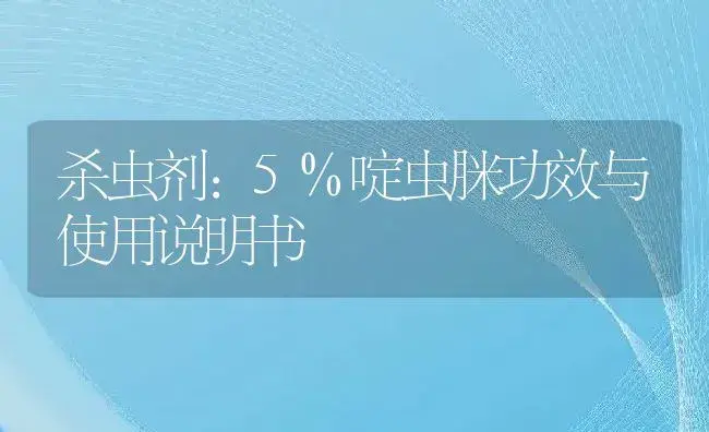 杀虫剂：5%啶虫脒 | 适用防治对象及农作物使用方法说明书 | 植物农药