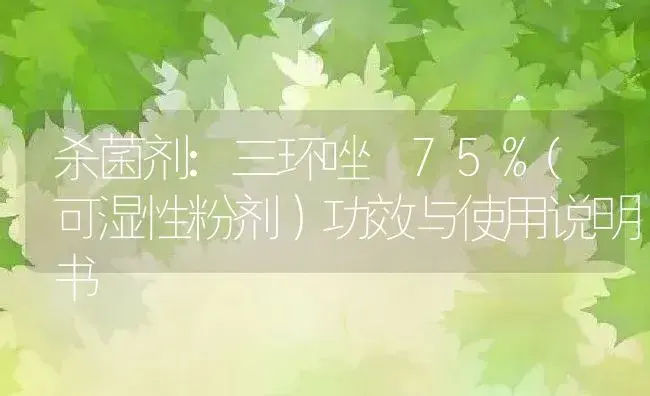 杀菌剂：三环唑 75%(可湿性粉剂） | 适用防治对象及农作物使用方法说明书 | 植物农药