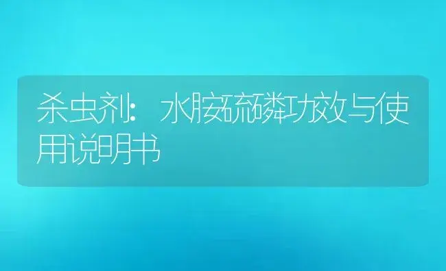 杀虫剂：水胺硫磷 | 适用防治对象及农作物使用方法说明书 | 植物农药