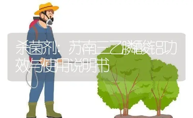 杀菌剂：苏南三乙膦酸铝 | 适用防治对象及农作物使用方法说明书 | 植物农药