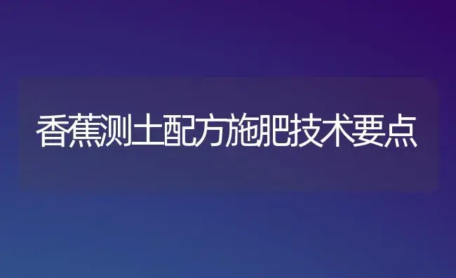 香蕉测土配方施肥技术要点 | 植物肥料