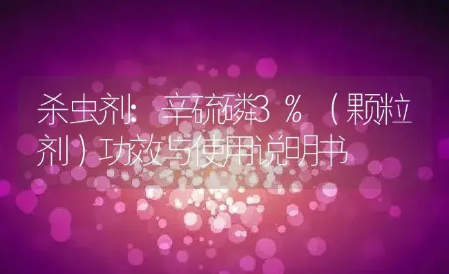 杀虫剂：辛硫磷3%（颗粒剂） | 适用防治对象及农作物使用方法说明书 | 植物农药