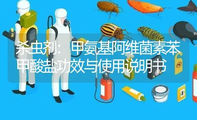 杀虫剂：甲氨基阿维菌素苯甲酸盐 | 适用防治对象及农作物使用方法说明书 | 植物农药