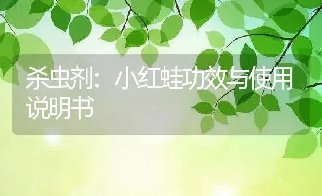 杀虫剂：小红蛙 | 适用防治对象及农作物使用方法说明书 | 植物农药