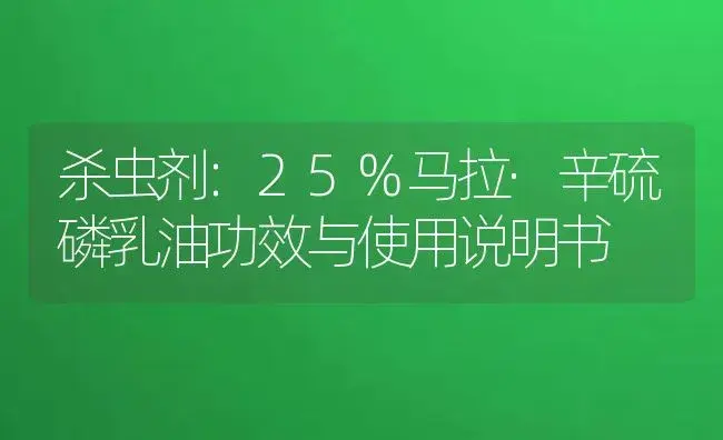 杀虫剂：25%马拉·辛硫磷乳油 | 适用防治对象及农作物使用方法说明书 | 植物农药