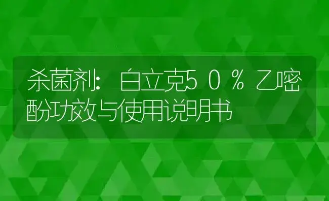 杀菌剂：白立克50%乙嘧酚 | 适用防治对象及农作物使用方法说明书 | 植物农药