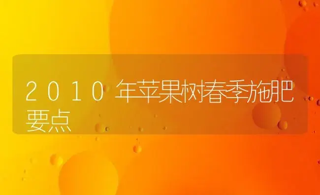 2010年苹果树春季施肥要点 | 植物肥料