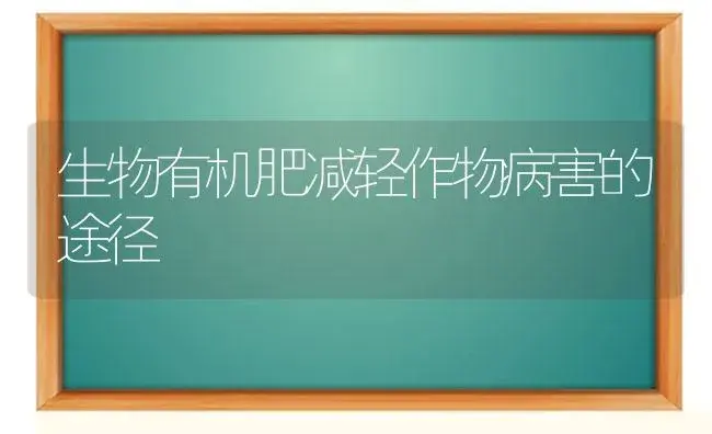 生物有机肥减轻作物病害的途径 | 植物肥料