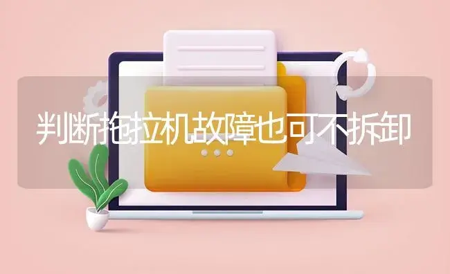 判断拖拉机故障也可不拆卸 | 农资农机