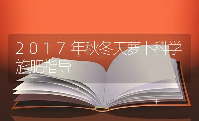 2017年秋冬天萝卜科学施肥指导 | 蔬菜种植