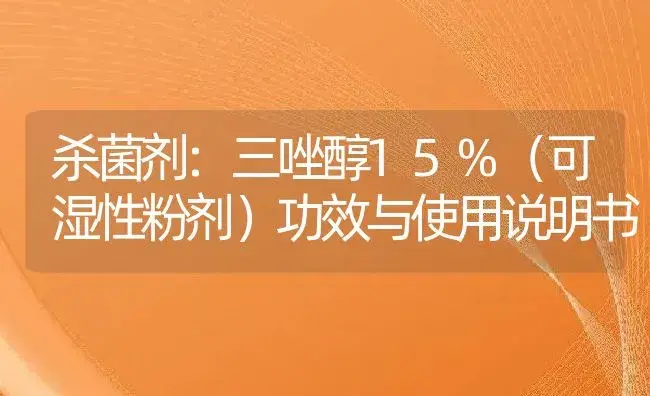 杀菌剂：三唑醇15%（可湿性粉剂） | 适用防治对象及农作物使用方法说明书 | 植物农药