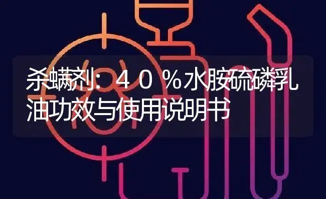 杀螨剂：40%水胺硫磷乳油 | 适用防治对象及农作物使用方法说明书 | 植物农药