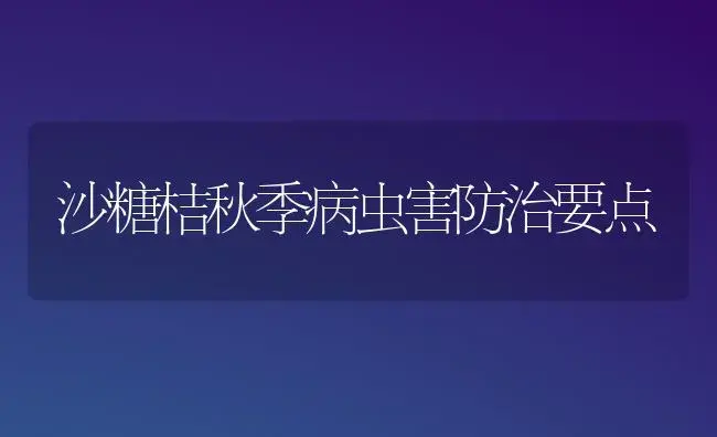 沙糖桔秋季病虫害防治要点 | 植物病虫害