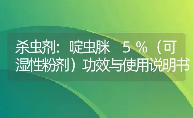 杀虫剂：啶虫脒 5%（可湿性粉剂） | 适用防治对象及农作物使用方法说明书 | 植物农药