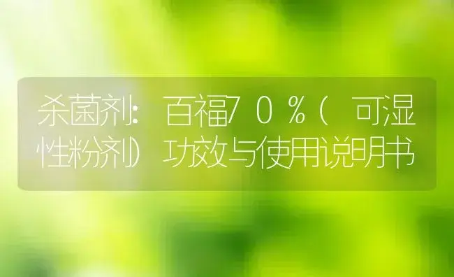 杀菌剂：百福70%(可湿性粉剂) | 适用防治对象及农作物使用方法说明书 | 植物农药