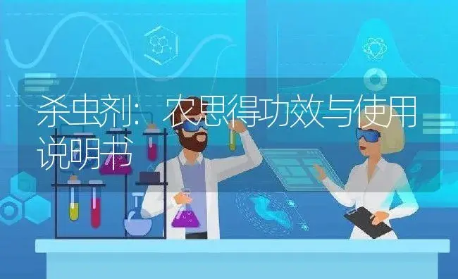 杀虫剂：农思得 | 适用防治对象及农作物使用方法说明书 | 植物农药