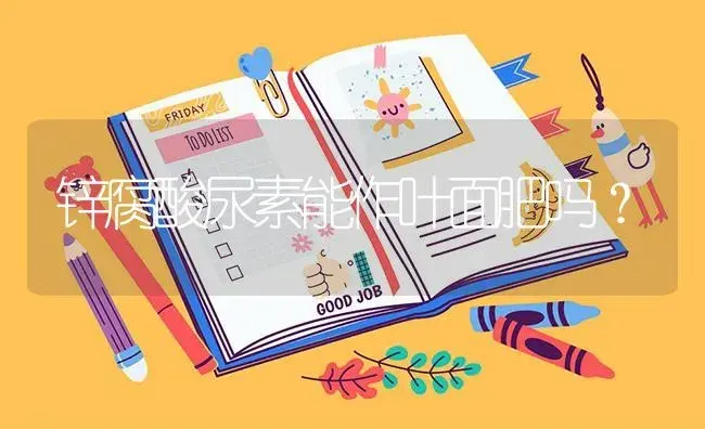 锌腐酸尿素能作叶面肥吗？ | 蔬菜种植