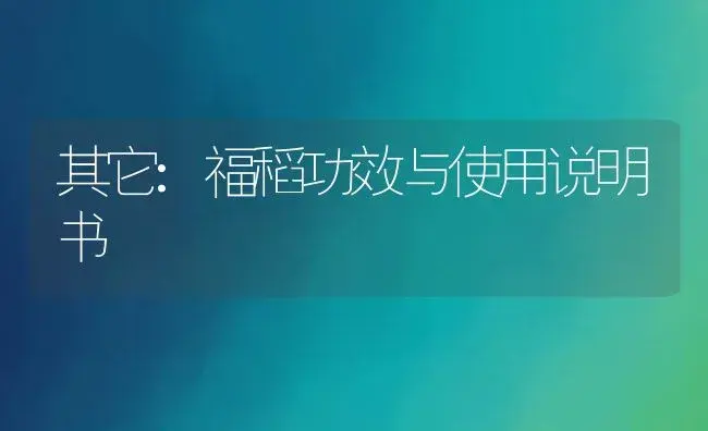 杀菌剂：稻病无忧 | 适用防治对象及农作物使用方法说明书 | 植物农药