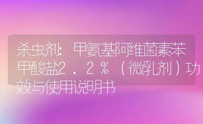 杀虫剂：甲氨基阿维菌素苯甲酸盐2.2%（微乳剂） | 适用防治对象及农作物使用方法说明书 | 植物农药