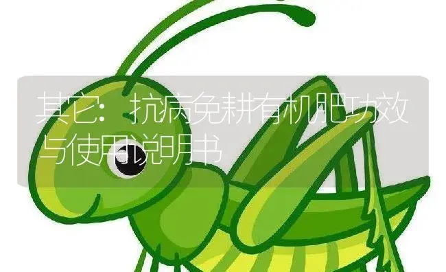 其它：抗病免耕有机肥 | 适用防治对象及农作物使用方法说明书 | 植物病虫害