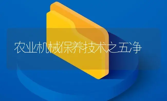 农业机械保养技术之五净 | 农资农机