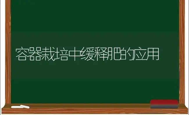 容器栽培中缓释肥的应用 | 植物肥料