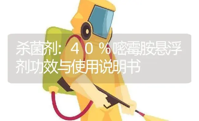 杀菌剂：40%嘧霉胺悬浮剂 | 适用防治对象及农作物使用方法说明书 | 植物农药