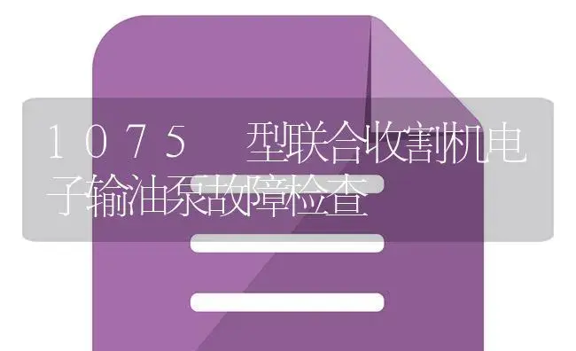 1075 型联合收割机电子输油泵故障检查 | 农资农机