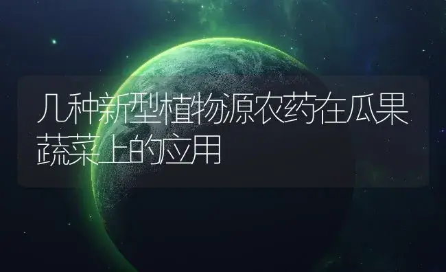 几种新型植物源农药在瓜果蔬菜上的应用 | 植物病虫害