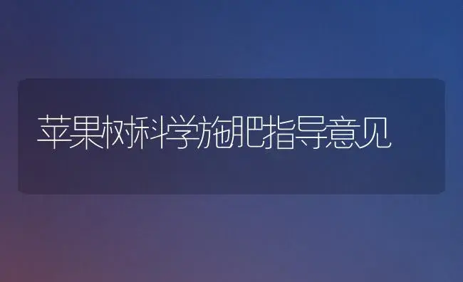 苹果树科学施肥指导意见 | 植物肥料