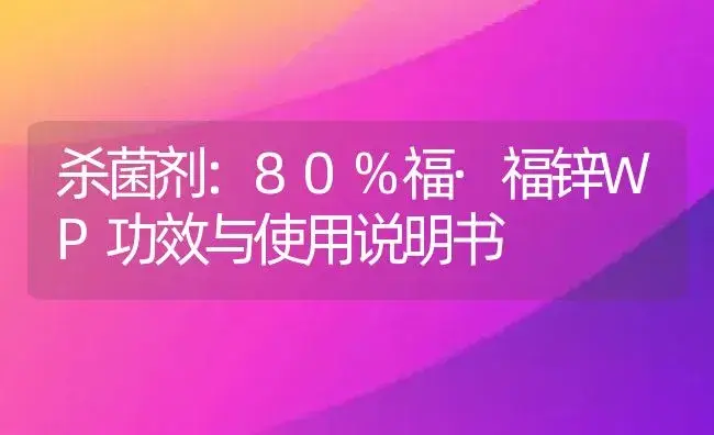 杀菌剂：80%福·福锌WP | 适用防治对象及农作物使用方法说明书 | 植物农药