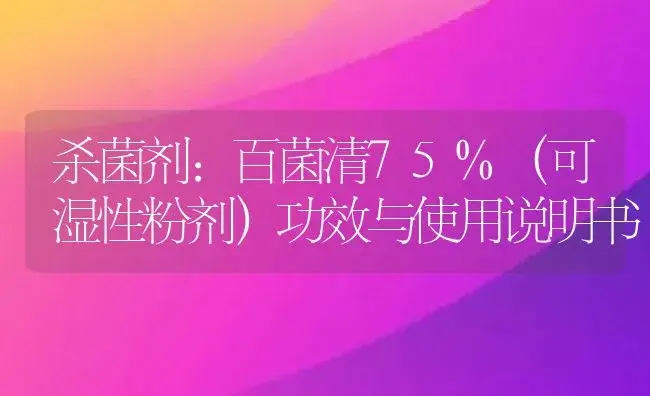 杀菌剂：百菌清75%（可湿性粉剂） | 适用防治对象及农作物使用方法说明书 | 植物农药