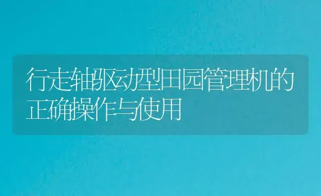 行走轴驱动型田园管理机的正确操作与使用 | 农资农机