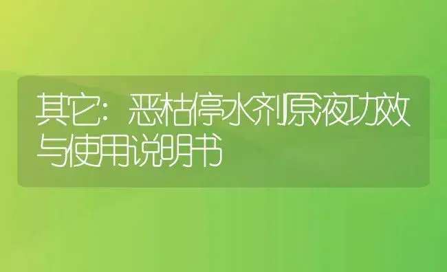 其它：恶枯停水剂原液 | 适用防治对象及农作物使用方法说明书 | 植物农药