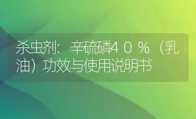 杀虫剂：辛硫磷40%（乳油） | 适用防治对象及农作物使用方法说明书 | 植物农药